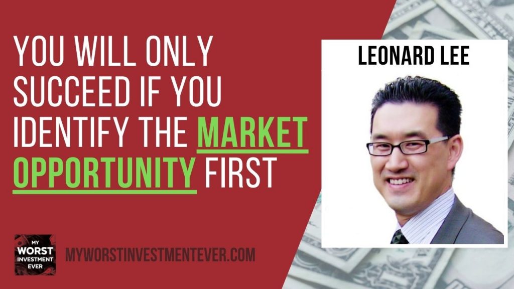 Ep375: Leonard Lee – You Will Only Succeed If You Identify the Market  Opportunity First - My Worst Investment Ever