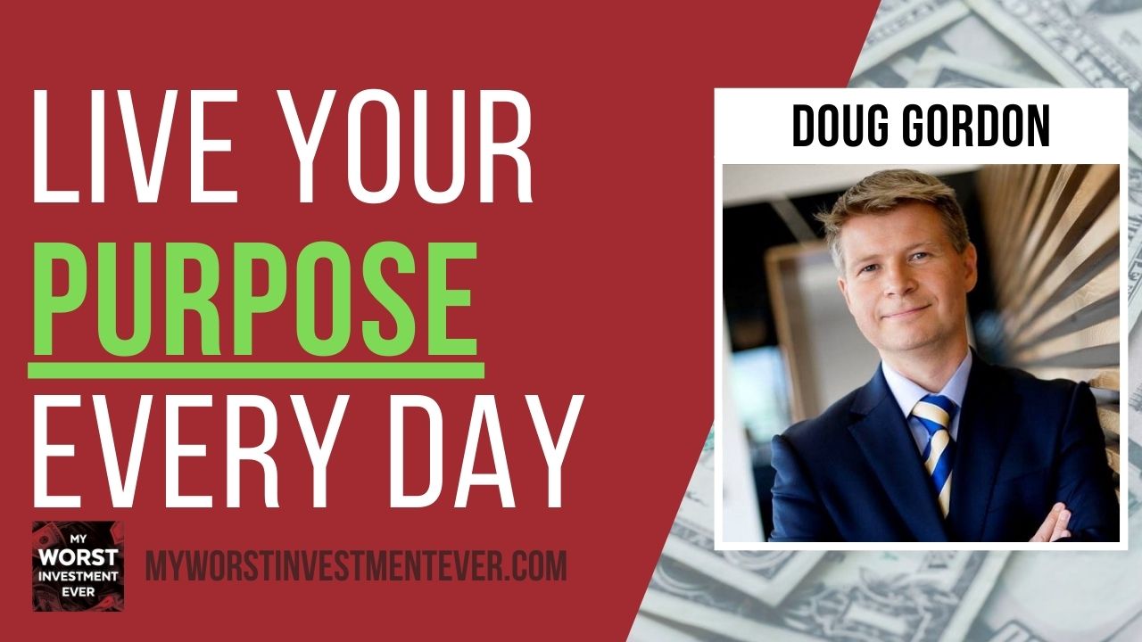 Ep416 Doug Gordon Live Your Purpose Every Day My Worst Investment Ever
