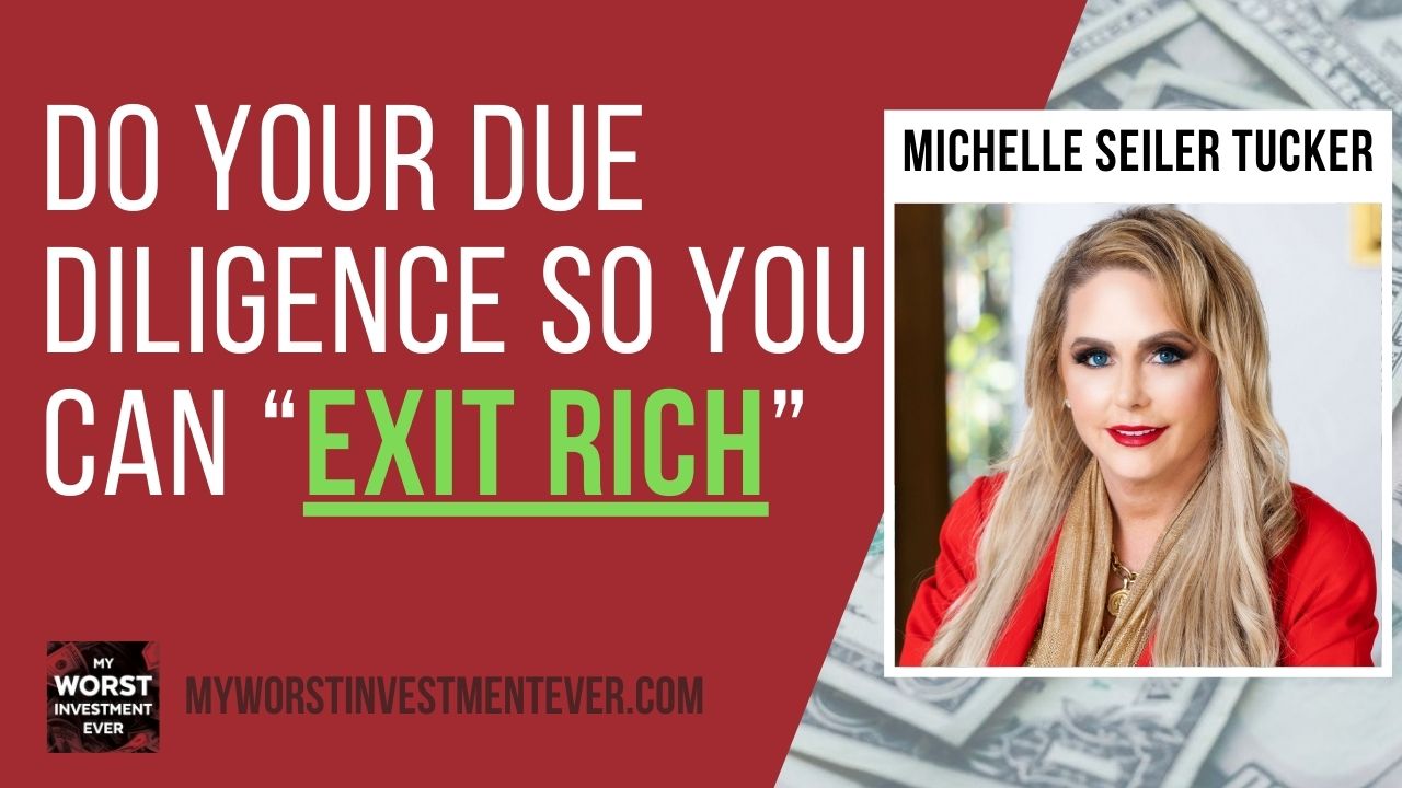 Ep487: Michelle Seiler Tucker – Do Your Due Diligence So You Can “Exit  Rich” - My Worst Investment Ever