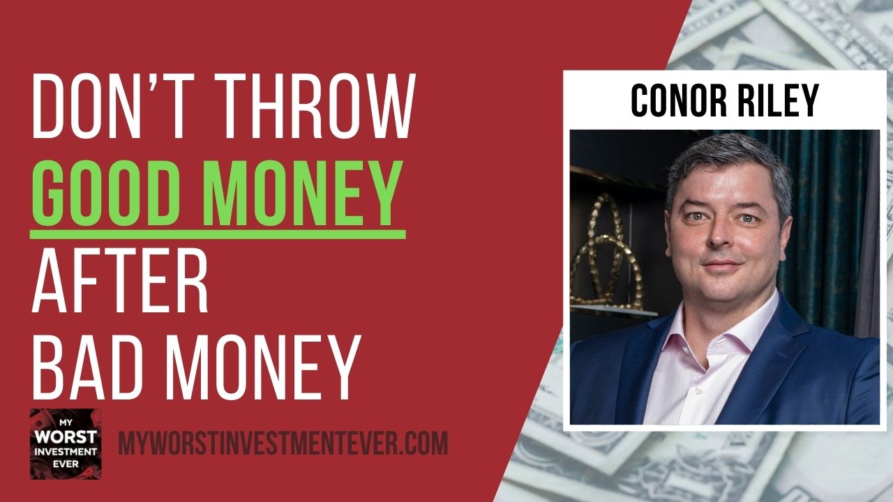 Ep610 Conor Riley Don’t Throw Good Money After Bad Money My Worst