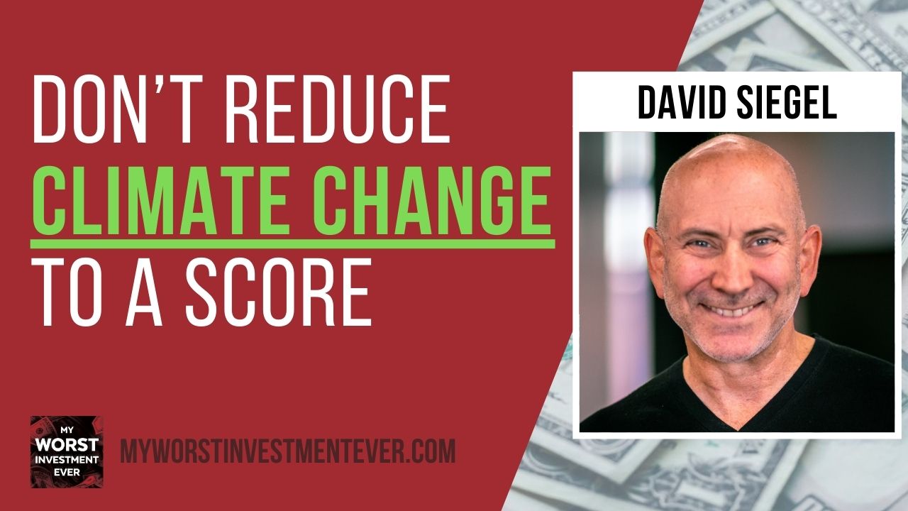 Ep644 David Siegel Don’t Reduce Climate Change to a Score My Worst